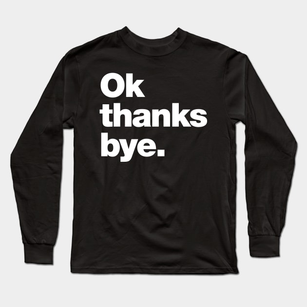 Ok thanks bye Long Sleeve T-Shirt by Chestify